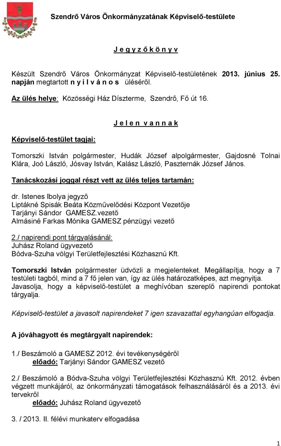 Képviselő-testület tagjai: J e l e n v a n n a k Tomorszki István polgármester, Hudák József alpolgármester, Gajdosné Tolnai Klára, Joó László, Jósvay István, Kalász László, Paszternák József János.