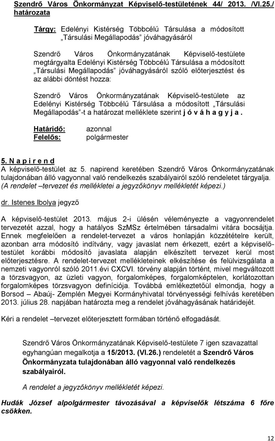 Többcélú Társulása a módosított Társulási Megállapodás jóváhagyásáról szóló előterjesztést és az alábbi döntést hozza: Szendrő Város Önkormányzatának Képviselő-testülete az Edelényi Kistérség