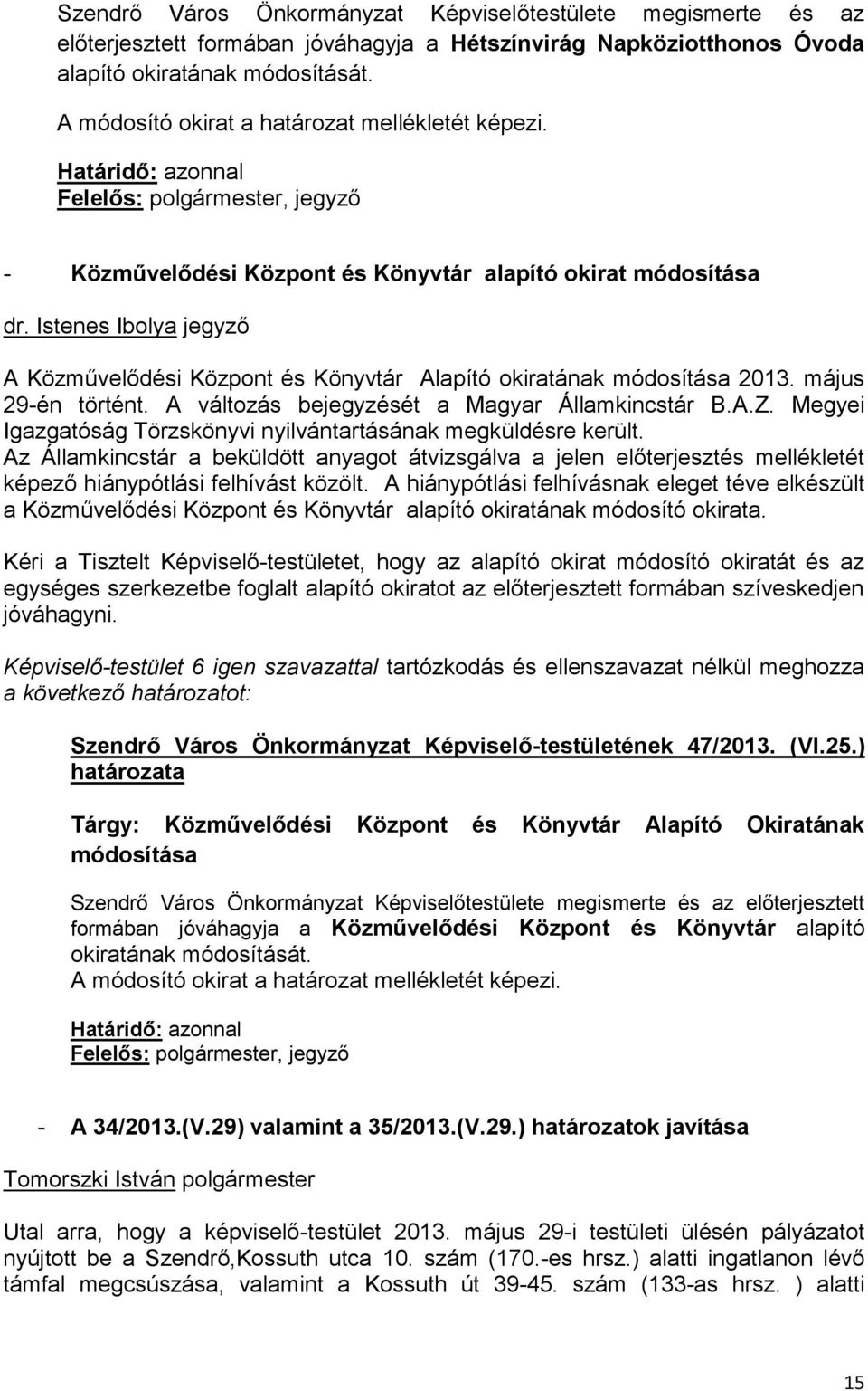 Istenes Ibolya jegyző A Közművelődési Központ és Könyvtár Alapító okiratának módosítása 2013. május 29-én történt. A változás bejegyzését a Magyar Államkincstár B.A.Z.