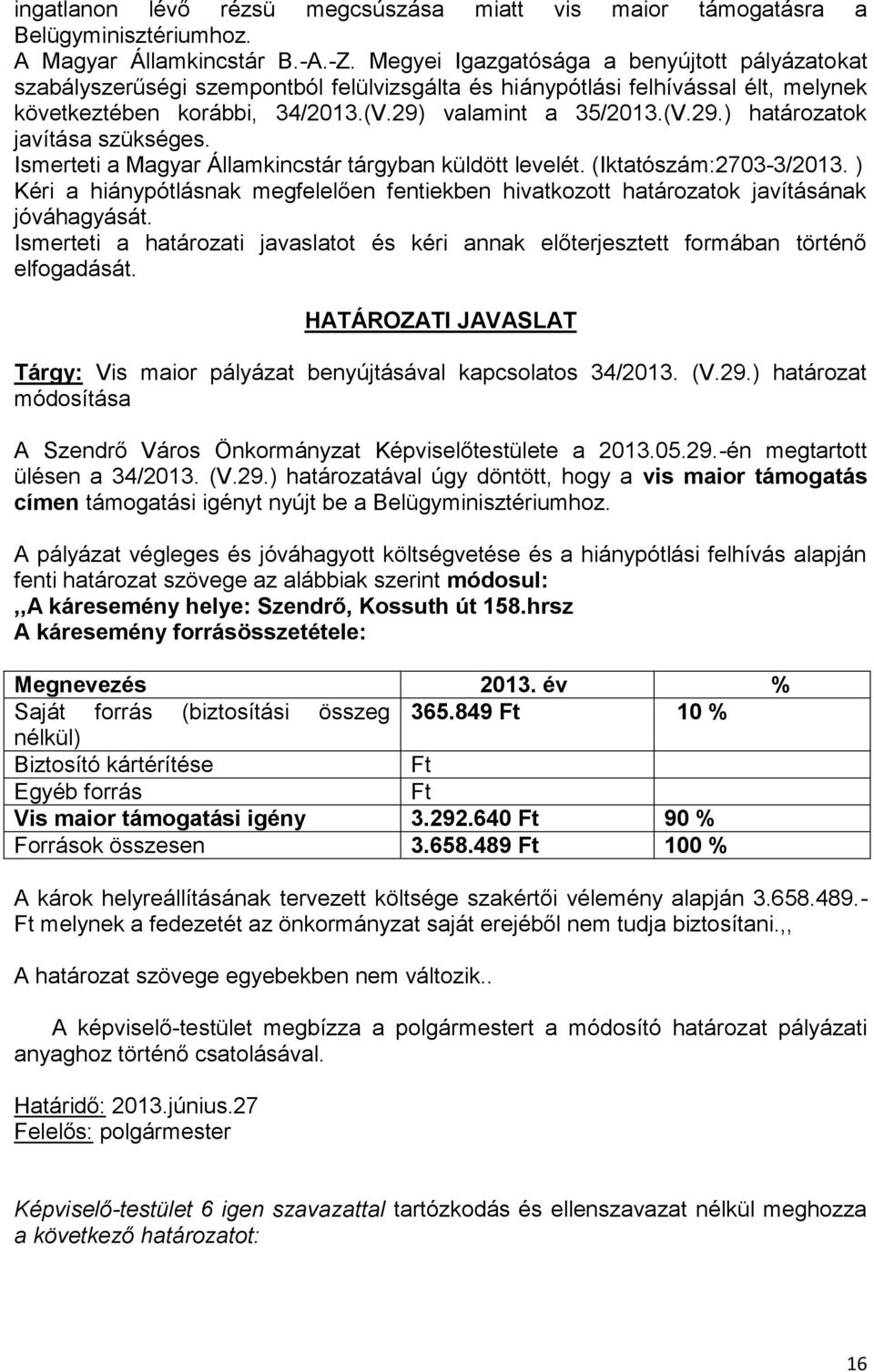 valamint a 35/2013.(V.29.) határozatok javítása szükséges. Ismerteti a Magyar Államkincstár tárgyban küldött levelét. (Iktatószám:2703-3/2013.