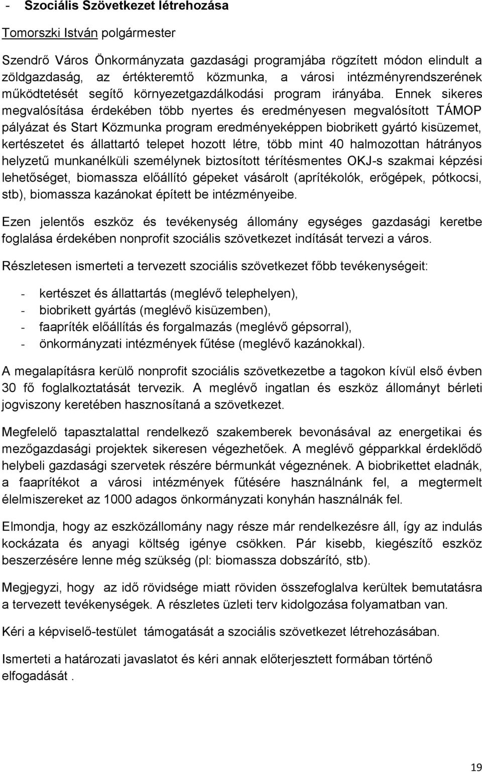 Ennek sikeres megvalósítása érdekében több nyertes és eredményesen megvalósított TÁMOP pályázat és Start Közmunka program eredményeképpen biobrikett gyártó kisüzemet, kertészetet és állattartó