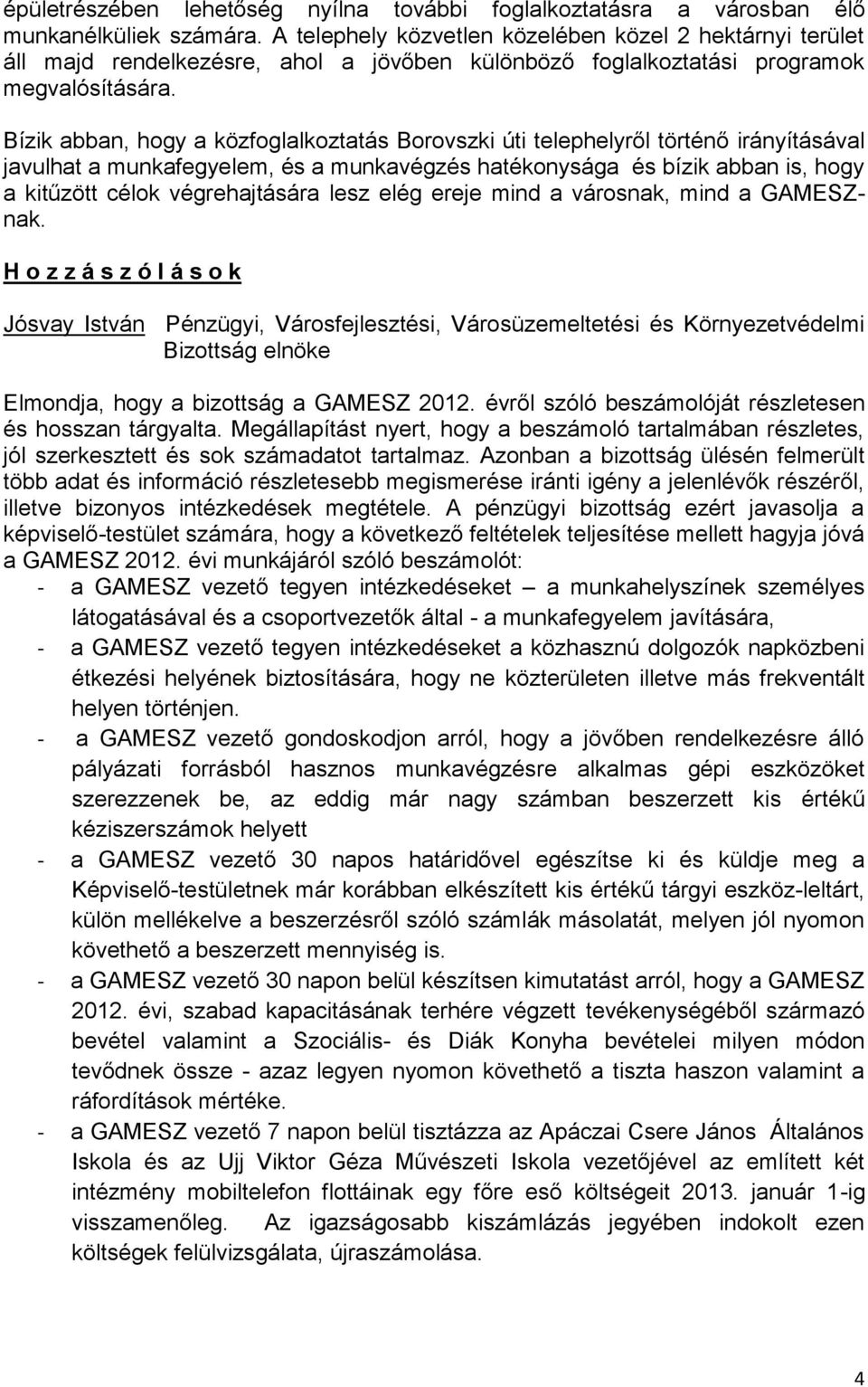 Bízik abban, hogy a közfoglalkoztatás Borovszki úti telephelyről történő irányításával javulhat a munkafegyelem, és a munkavégzés hatékonysága és bízik abban is, hogy a kitűzött célok végrehajtására