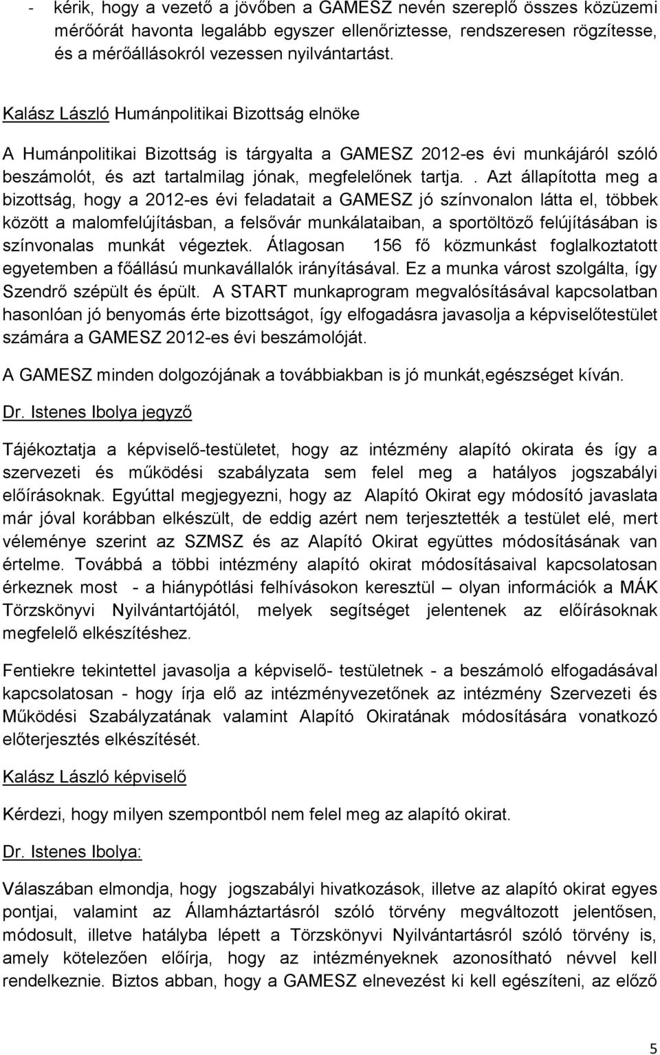 . Azt állapította meg a bizottság, hogy a 2012-es évi feladatait a GAMESZ jó színvonalon látta el, többek között a malomfelújításban, a felsővár munkálataiban, a sportöltöző felújításában is