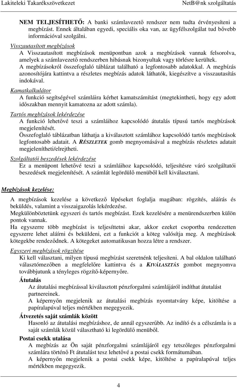 A megbízásokról összefoglaló táblázat található a legfontosabb adatokkal. A megbízás azonosítójára kattintva a részletes megbízás adatok láthatók, kiegészítve a visszautasítás indokával.