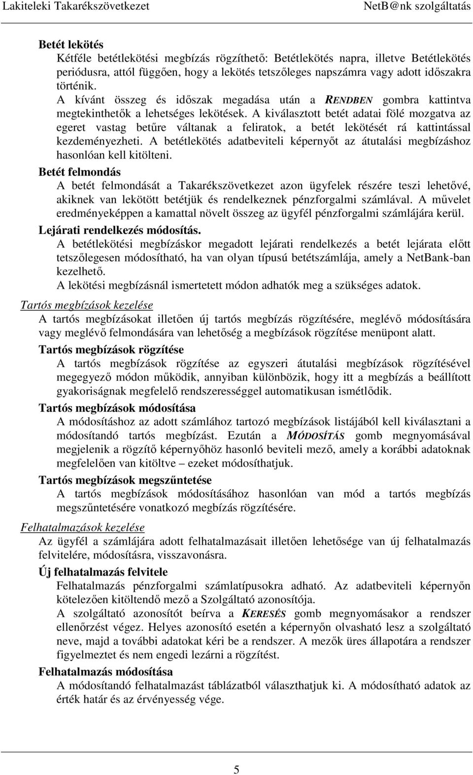 A kiválasztott betét adatai fölé mozgatva az egeret vastag betőre váltanak a feliratok, a betét lekötését rá kattintással kezdeményezheti.