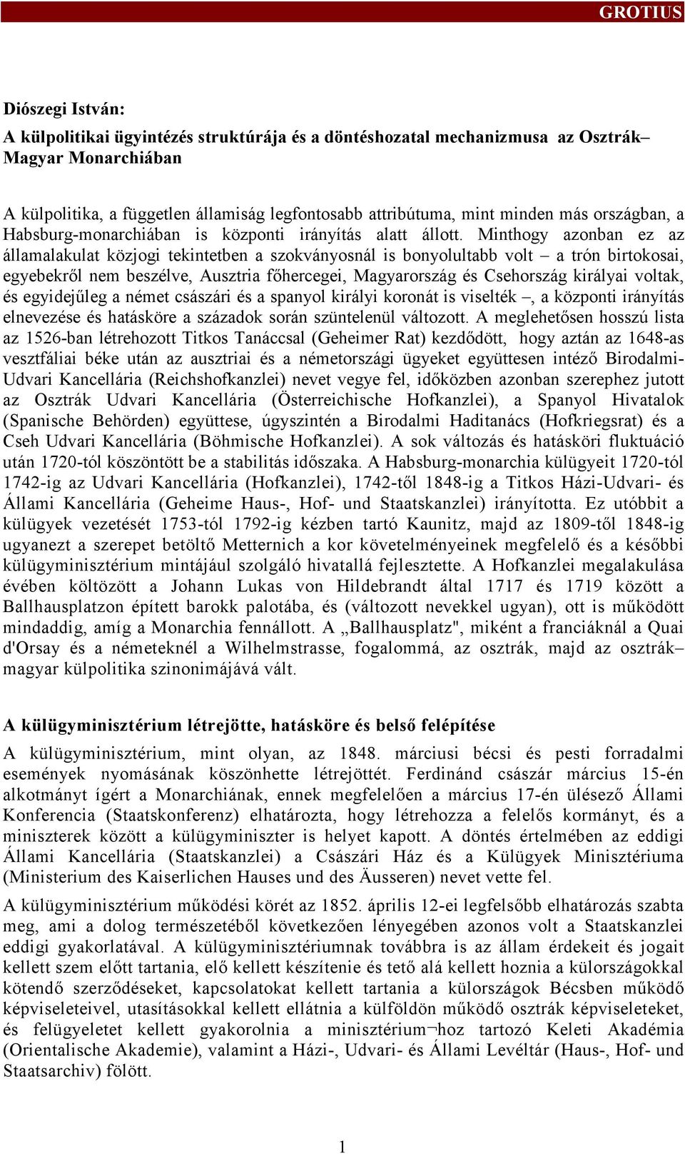 Minthogy azonban ez az államalakulat közjogi tekintetben a szokványosnál is bonyolultabb volt a trón birtokosai, egyebekről nem beszélve, Ausztria főhercegei, Magyarország és Csehország királyai