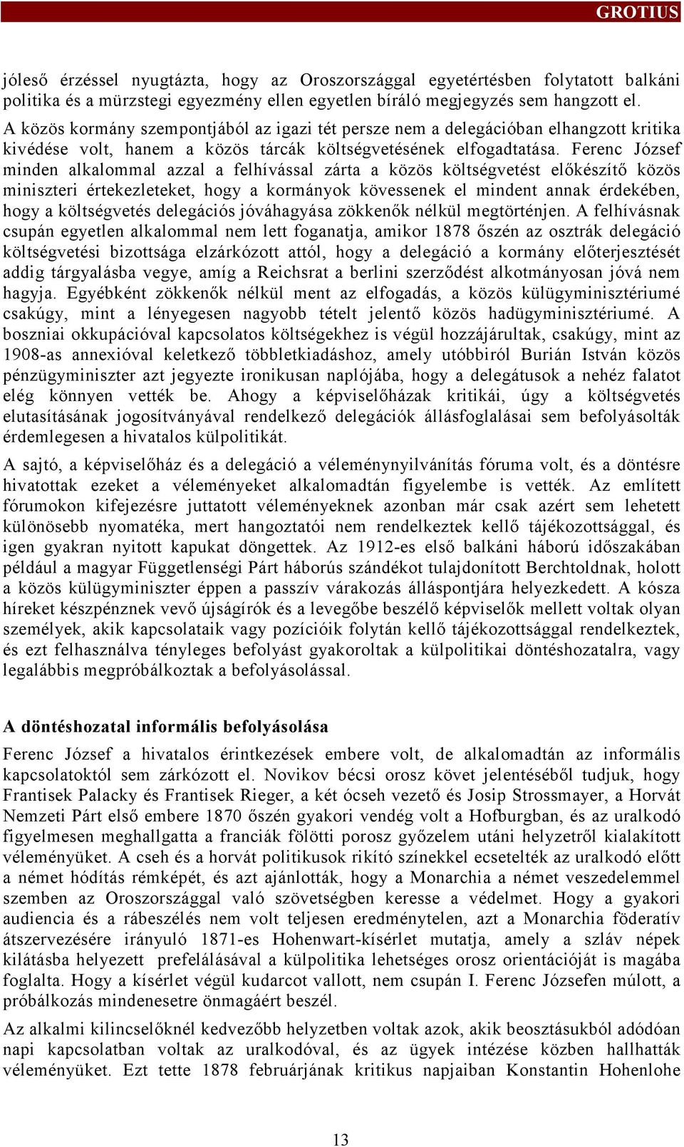 Ferenc József minden alkalommal azzal a felhívással zárta a közös költségvetést előkészítő közös miniszteri értekezleteket, hogy a kormányok kövessenek el mindent annak érdekében, hogy a költségvetés