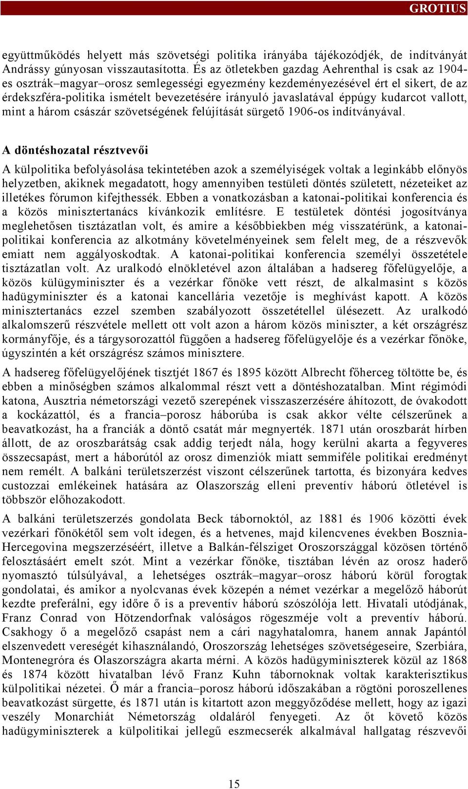 javaslatával éppúgy kudarcot vallott, mint a három császár szövetségének felújítását sürgető 1906-os indítványával.