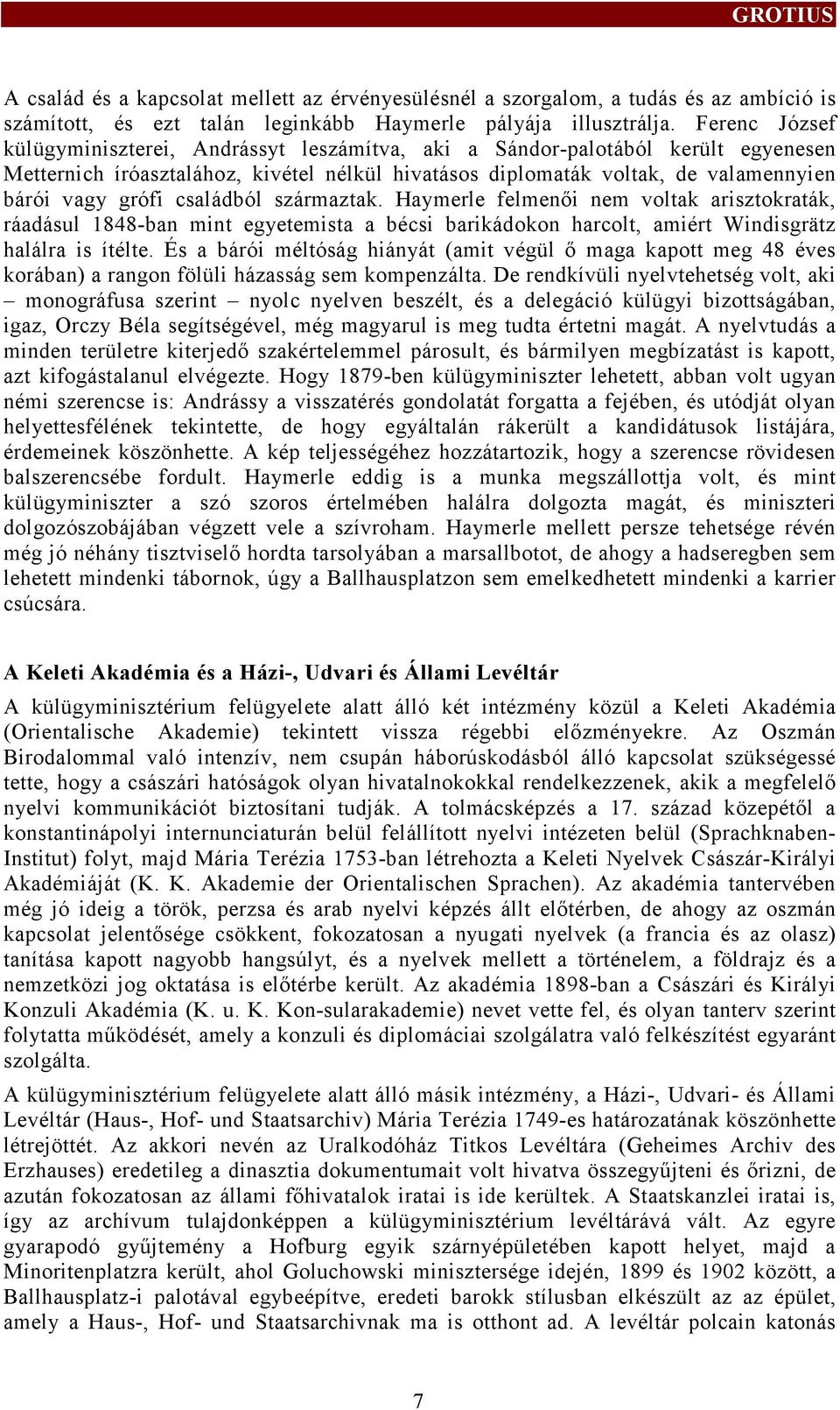 családból származtak. Haymerle felmenői nem voltak arisztokraták, ráadásul 1848-ban mint egyetemista a bécsi barikádokon harcolt, amiért Windisgrätz halálra is ítélte.