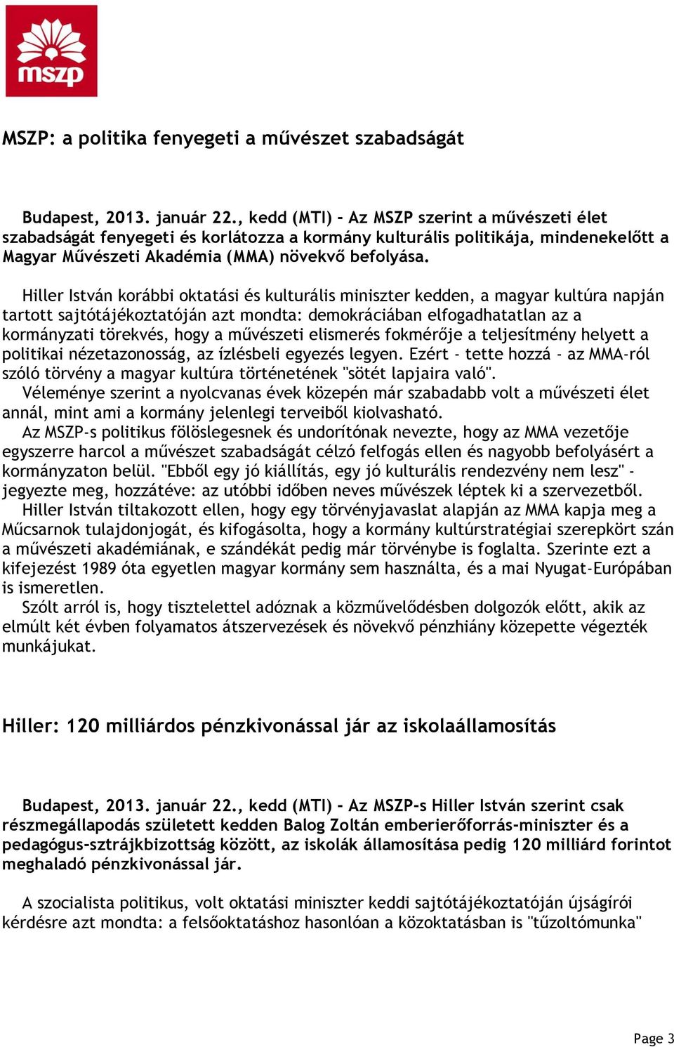 Hiller István korábbi oktatási és kulturális miniszter kedden, a magyar kultúra napján tartott sajtótájékoztatóján azt mondta: demokráciában elfogadhatatlan az a kormányzati törekvés, hogy a