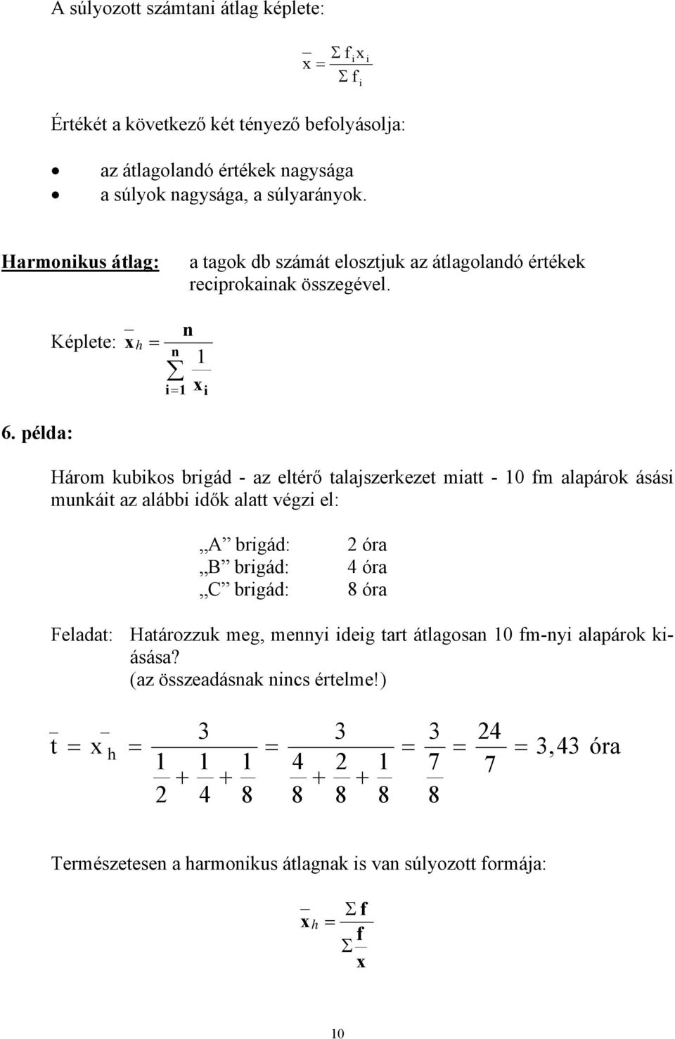 példa: Képlete: x h n i n xi Hárm kubiks brigád - az eltérő talajszerkezet miatt - 0 fm alapárk ásási munkáit az alábbi idők alatt végzi el: A brigád: B brigád: C