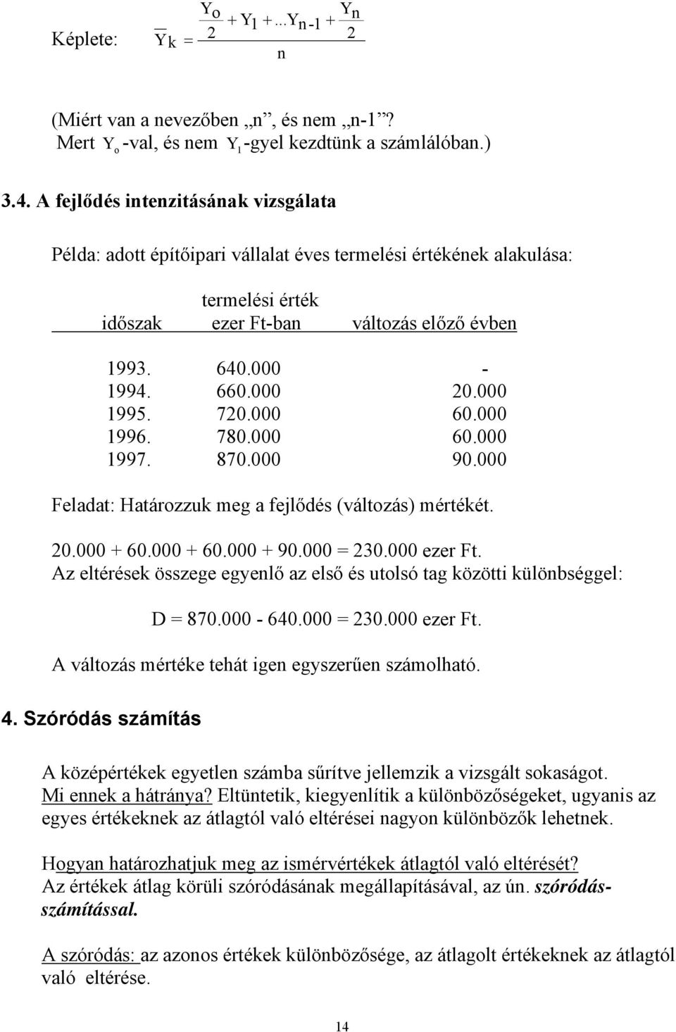 70.000 60.000 996. 780.000 60.000 997. 870.000 90.000 Feladat: Határzzuk meg a fejlődés (váltzás) mértékét. 0.000 + 60.000 + 60.000 + 90.000 30.000 ezer Ft.