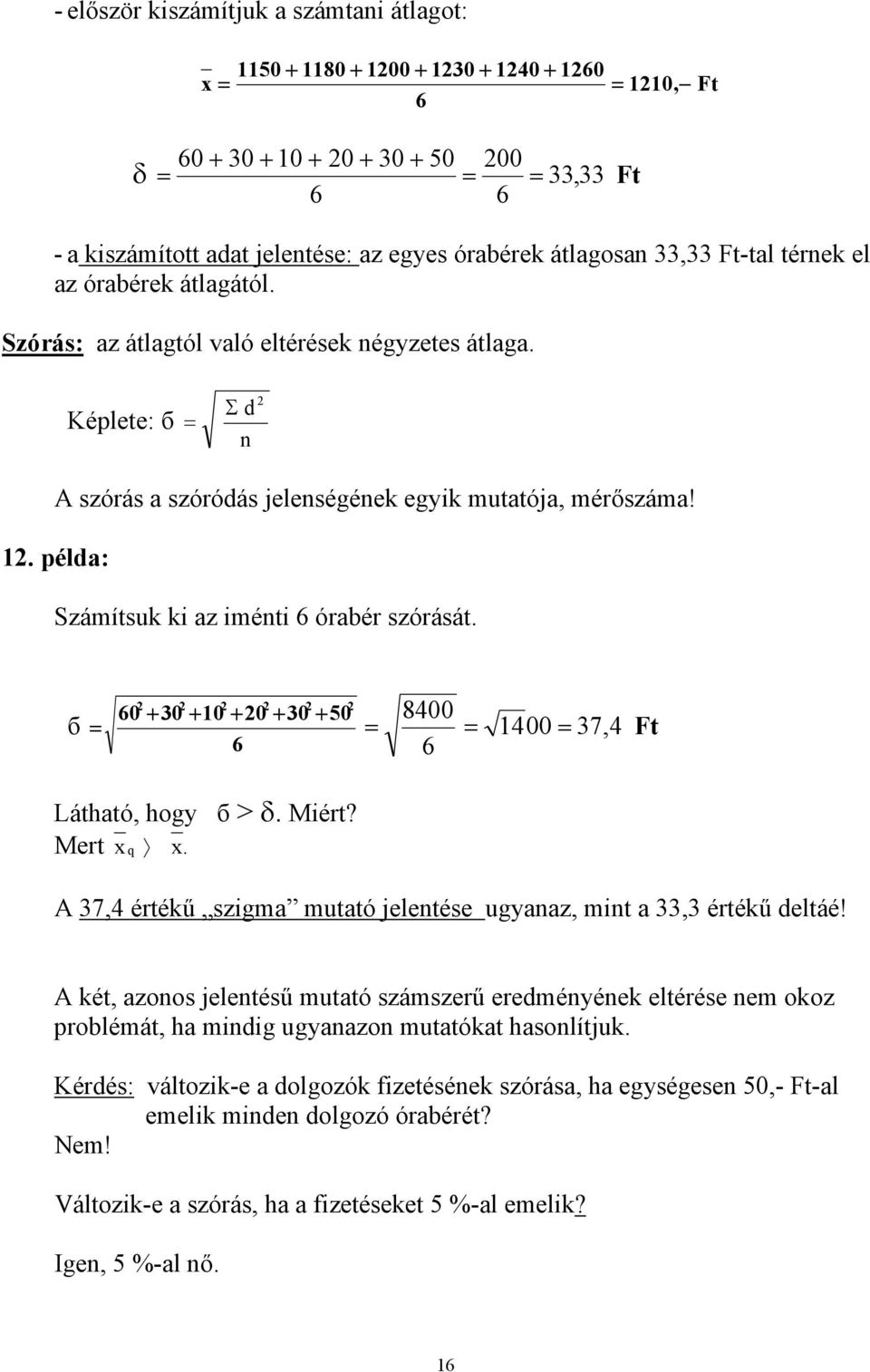 . példa: Számítsuk ki az iménti 6 órabér szórását. б 60 + 30 + 0 + 0 + 30 + 50 6 8400 400 37,4 Ft 6 Látható, hgy б > δ. Miért? Mert x q x.