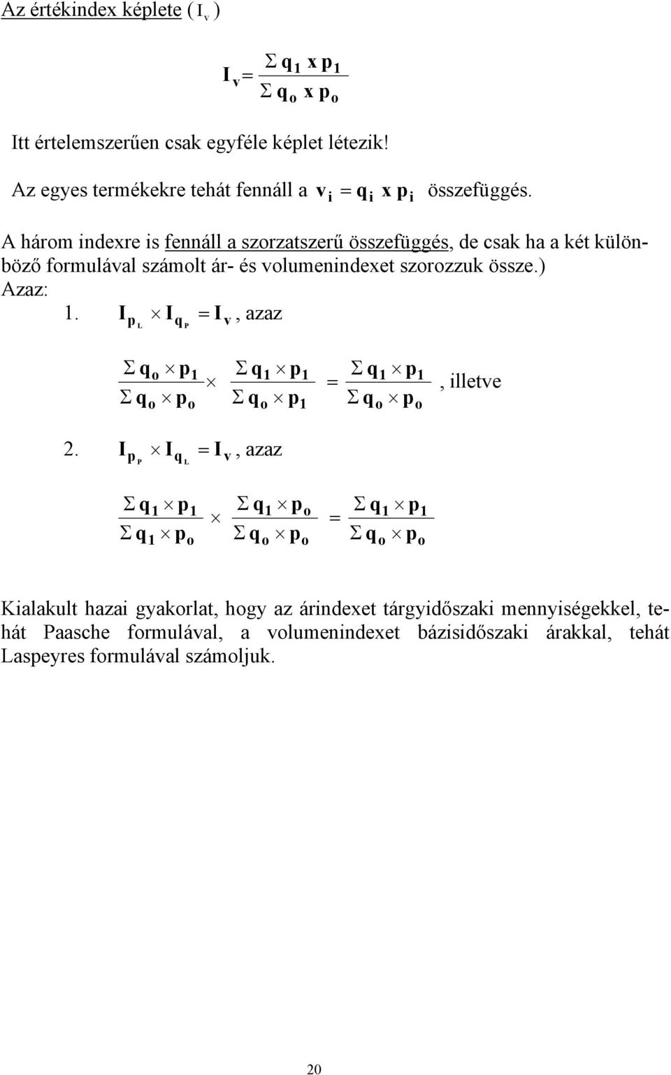 A hárm indexre is fennáll a szrzatszerű összefüggés, de csak ha a két különböző frmulával számlt ár- és vlumenindexet szrzzuk össze.) Azaz:.