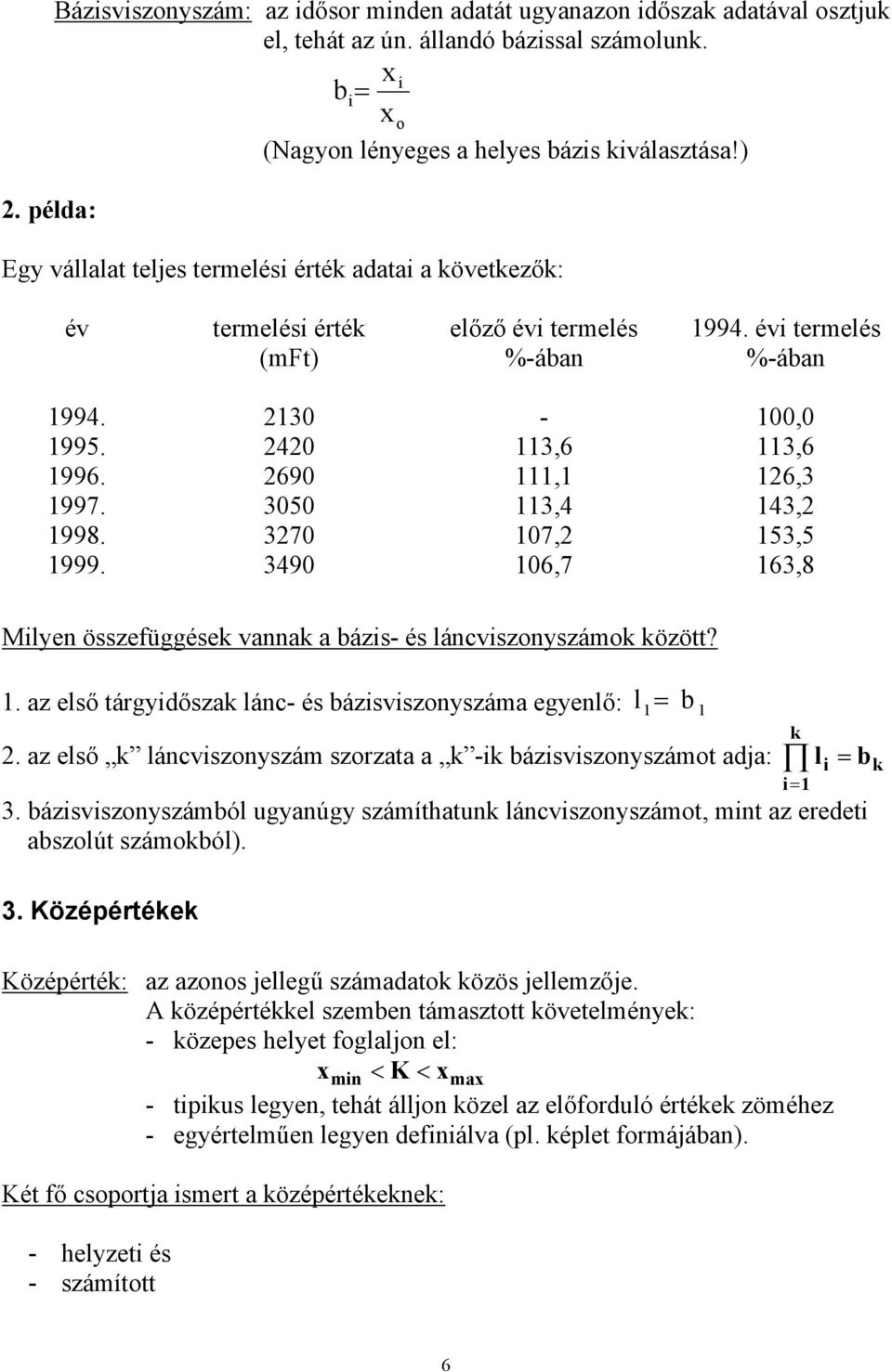 370 07, 53,5 999. 3490 06,7 63,8 Milyen összefüggések vannak a bázis- és láncvisznyszámk között?. az első tárgyidőszak lánc- és bázisvisznyszáma egyenlő: l b.