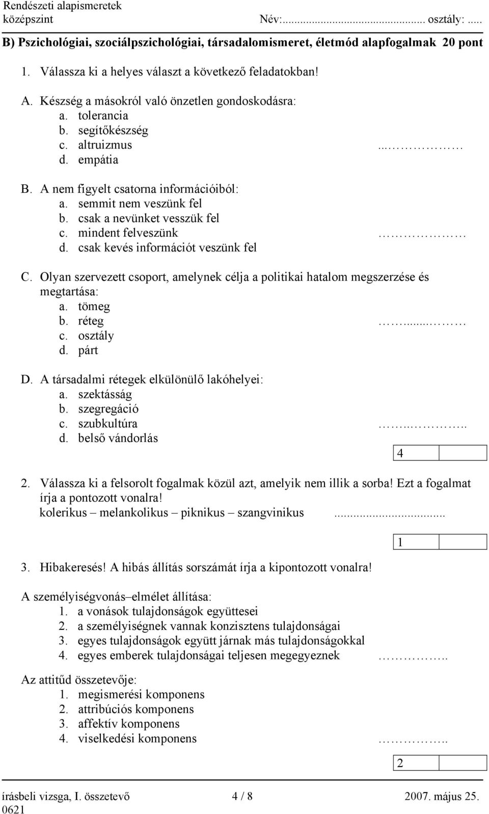 A nem figyelt csatorna információiból: a. semmit nem veszünk fel b. csak a nevünket vesszük fel c. mindent felveszünk d. csak kevés információt veszünk fel C.