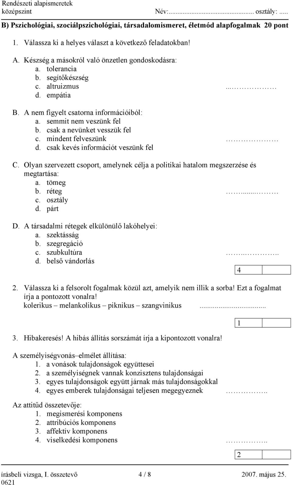 A nem figyelt csatorna információiból: a. semmit nem veszünk fel b. csak a nevünket vesszük fel c. mindent felveszünk d. csak kevés információt veszünk fel C.