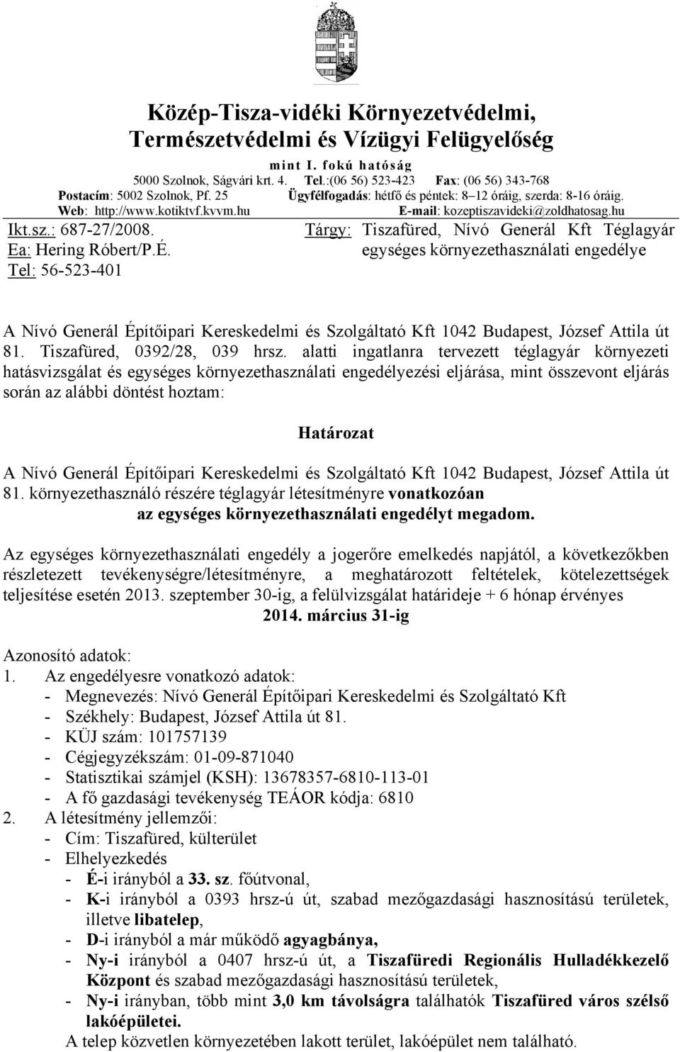 Tel: 56-523-401 Tárgy: Tiszafüred, Nívó Generál Kft Téglagyár egységes környezethasználati engedélye A Nívó Generál Építőipari Kereskedelmi és Szolgáltató Kft 1042 Budapest, József Attila út 81.