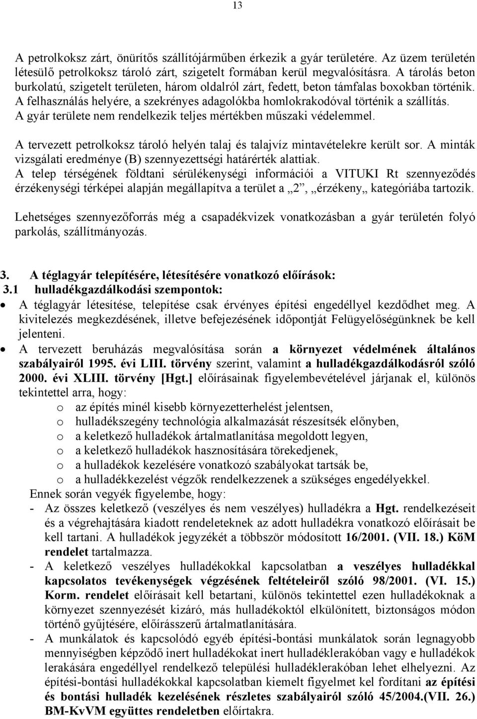 A gyár területe nem rendelkezik teljes mértékben műszaki védelemmel. A tervezett petrolkoksz tároló helyén talaj és talajvíz mintavételekre került sor.