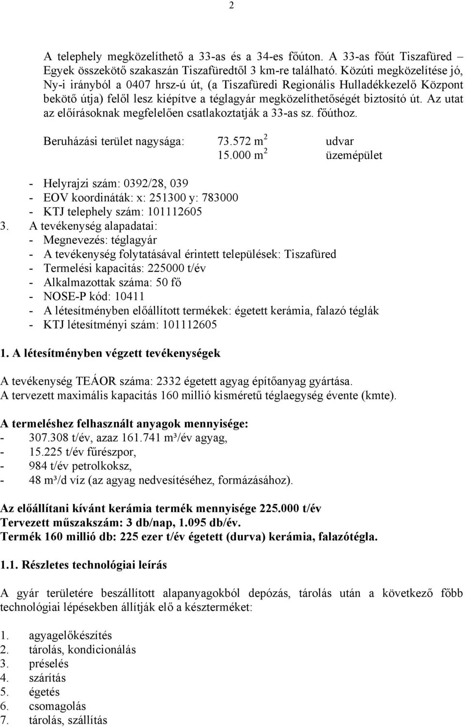 Az utat az előírásoknak megfelelően csatlakoztatják a 33-as sz. főúthoz. Beruházási terület nagysága : 73.572 m 2 udvar 15.