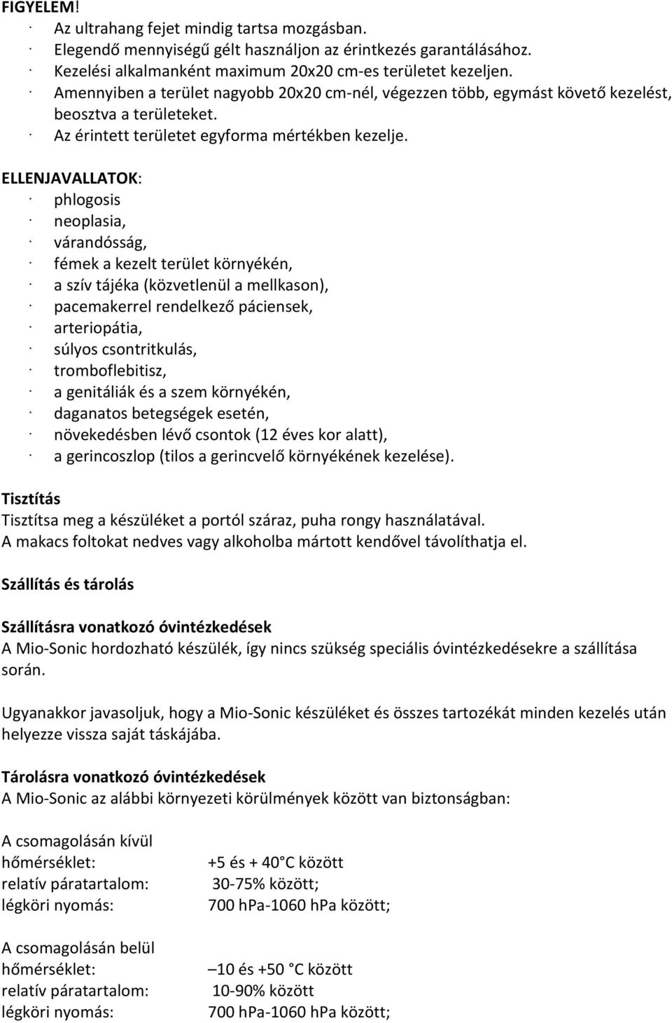 ELLENJAVALLATOK: phlogosis neoplasia, várandósság, fémek a kezelt terület környékén, a szív tájéka (közvetlenül a mellkason), pacemakerrel rendelkező páciensek, arteriopátia, súlyos csontritkulás,