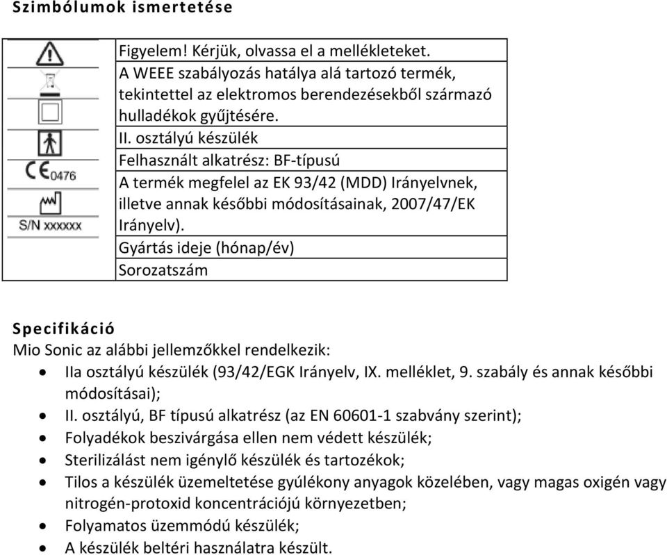 Gyártás ideje (hónap/év) Sorozatszám Specifikáció Mio Sonic az alábbi jellemzőkkel rendelkezik: IIa osztályú készülék (93/42/EGK Irányelv, IX. melléklet, 9. szabály és annak későbbi módosításai); II.