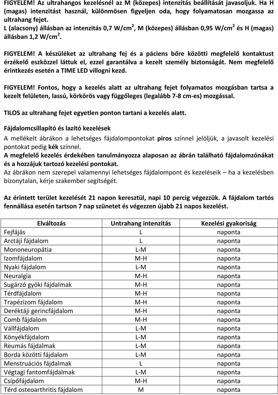 A készüléket az ultrahang fej és a páciens bőre közötti megfelelő kontaktust érzékelő eszközzel láttuk el, ezzel garantálva a kezelt személy biztonságát.