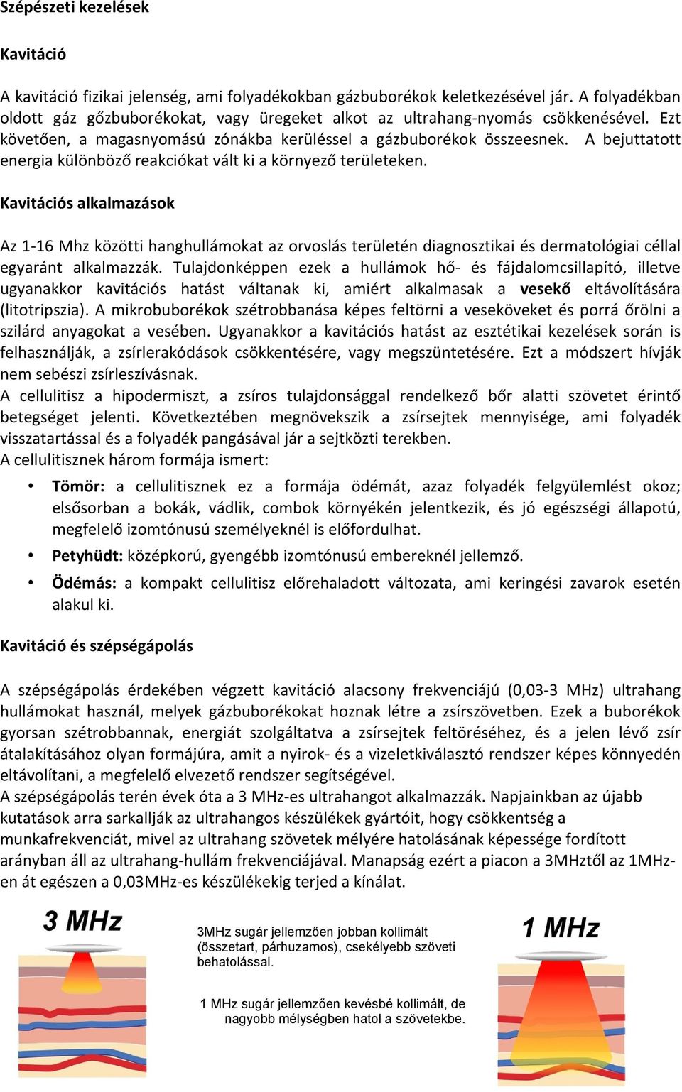 Kavitációs alkalmazások Az 1 16 Mhz közötti hanghullámokat az orvoslás területén diagnosztikai és dermatológiai céllal egyaránt alkalmazzák.