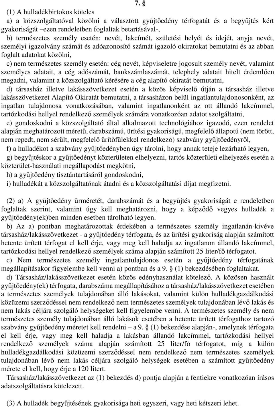 természetes személy esetén: cég nevét, képviseletre jogosult személy nevét, valamint személyes adatait, a cég adószámát, bankszámlaszámát, telephely adatait hitelt érdemlően megadni, valamint a