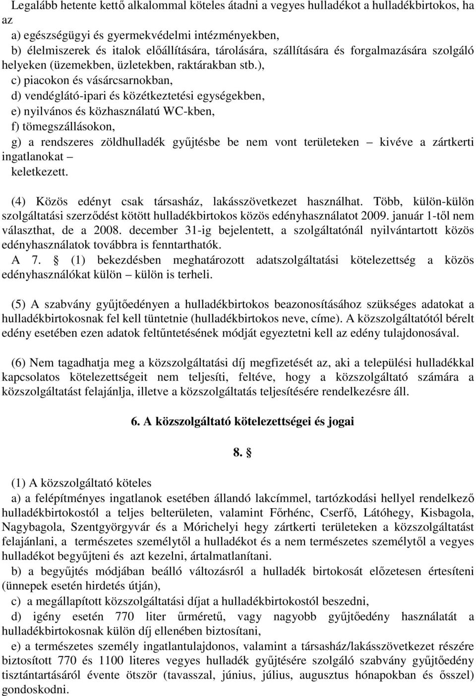 ), c) piacokon és vásárcsarnokban, d) vendéglátó-ipari és közétkeztetési egységekben, e) nyilvános és közhasználatú WC-kben, f) tömegszállásokon, g) a rendszeres zöldhulladék gyűjtésbe be nem vont