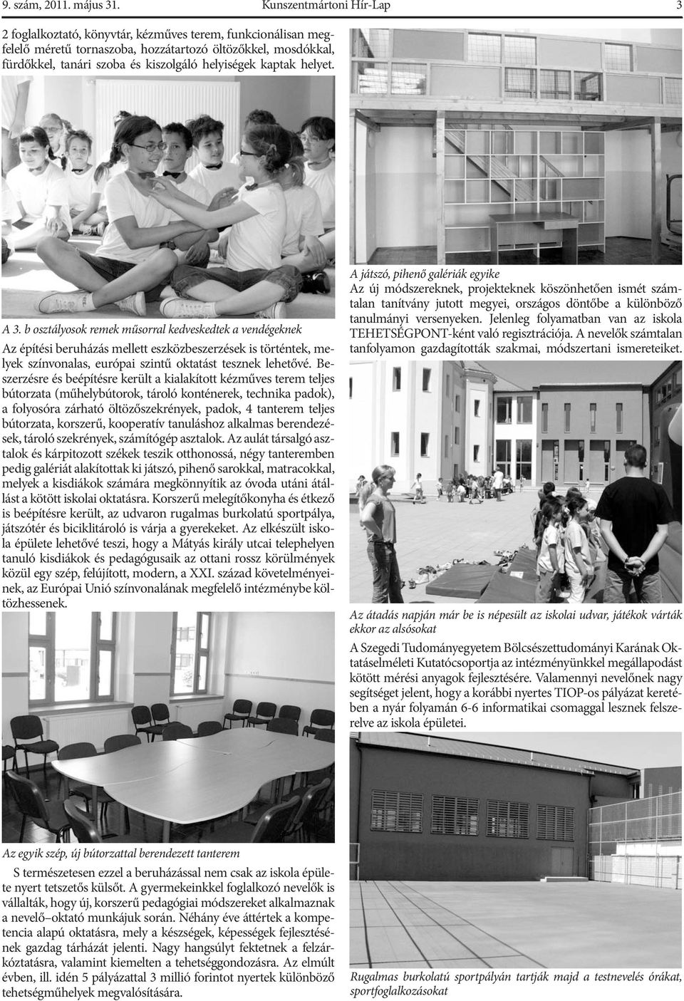 kaptak helyet. A 3. b osztályosok remek műsorral kedveskedtek a vendégeknek Az építési beruházás mellett eszközbeszerzések is történtek, melyek színvonalas, európai szintű oktatást tesznek lehetővé.