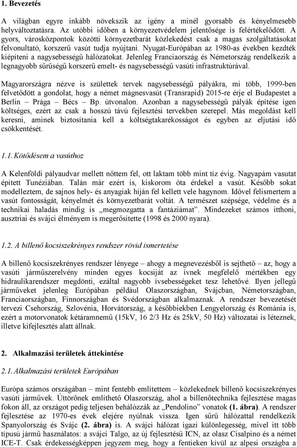 Nyugat-Európában az 1980-as években kezdték kiépíteni a nagysebességű hálózatokat.