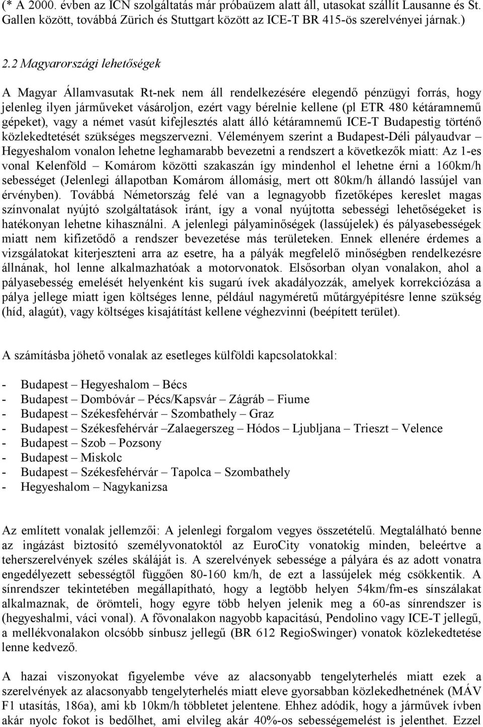 kétáramnemű gépeket), vagy a német vasút kifejlesztés alatt álló kétáramnemű ICE-T Budapestig történő közlekedtetését szükséges megszervezni.