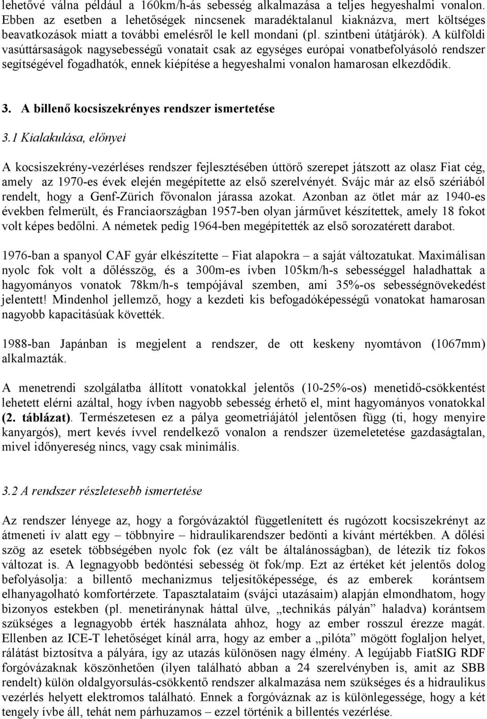 A külföldi vasúttársaságok nagysebességű vonatait csak az egységes európai vonatbefolyásoló rendszer segítségével fogadhatók, ennek kiépítése a hegyeshalmi vonalon hamarosan elkezdődik. 3.