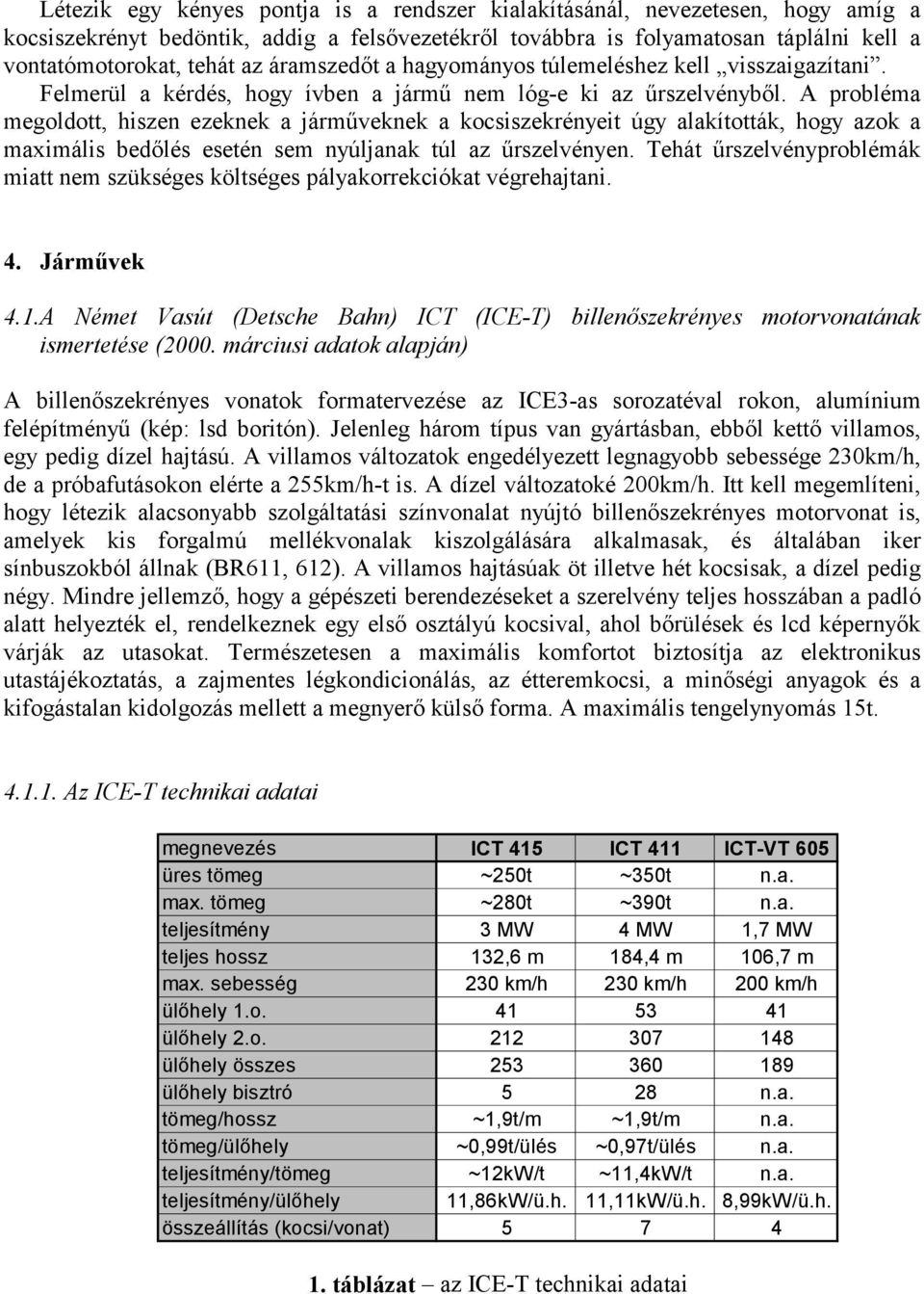 A probléma megoldott, hiszen ezeknek a járműveknek a kocsiszekrényeit úgy alakították, hogy azok a maximális bedőlés esetén sem nyúljanak túl az űrszelvényen.