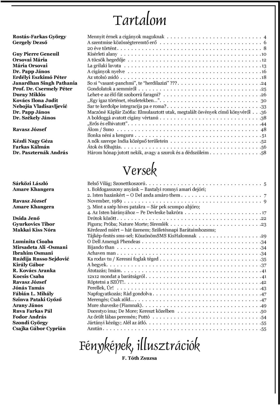 ...................................... 13 Dr. Papp János A cigányok nyelve...................................... 16 Erdélyi Eszkimó Péter Az utolsó zsidó.
