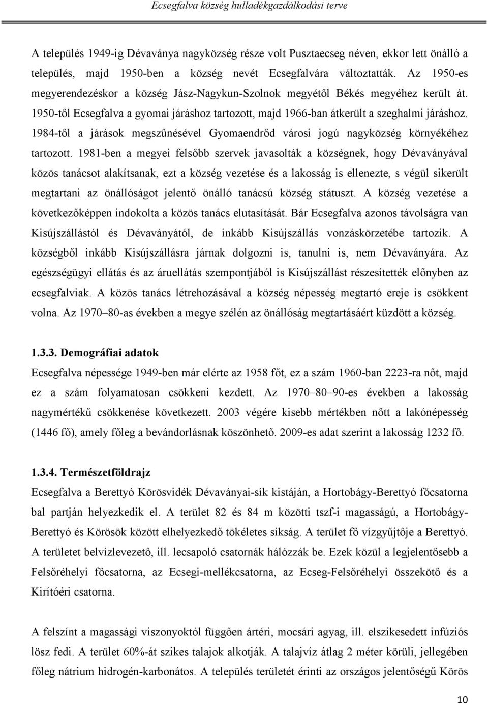 1984-től a járások megszűnésével Gyomaendrőd városi jogú nagyközség környékéhez tartozott.