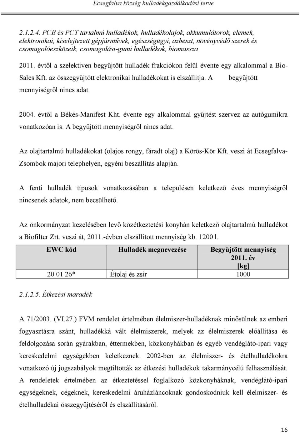 hulladékok, biomassza 2011. évtől a szelektíven begyűjtött hulladék frakciókon felül évente egy alkalommal a Bio- Sales Kft. az összegyűjtött elektronikai hulladékokat is elszállítja.