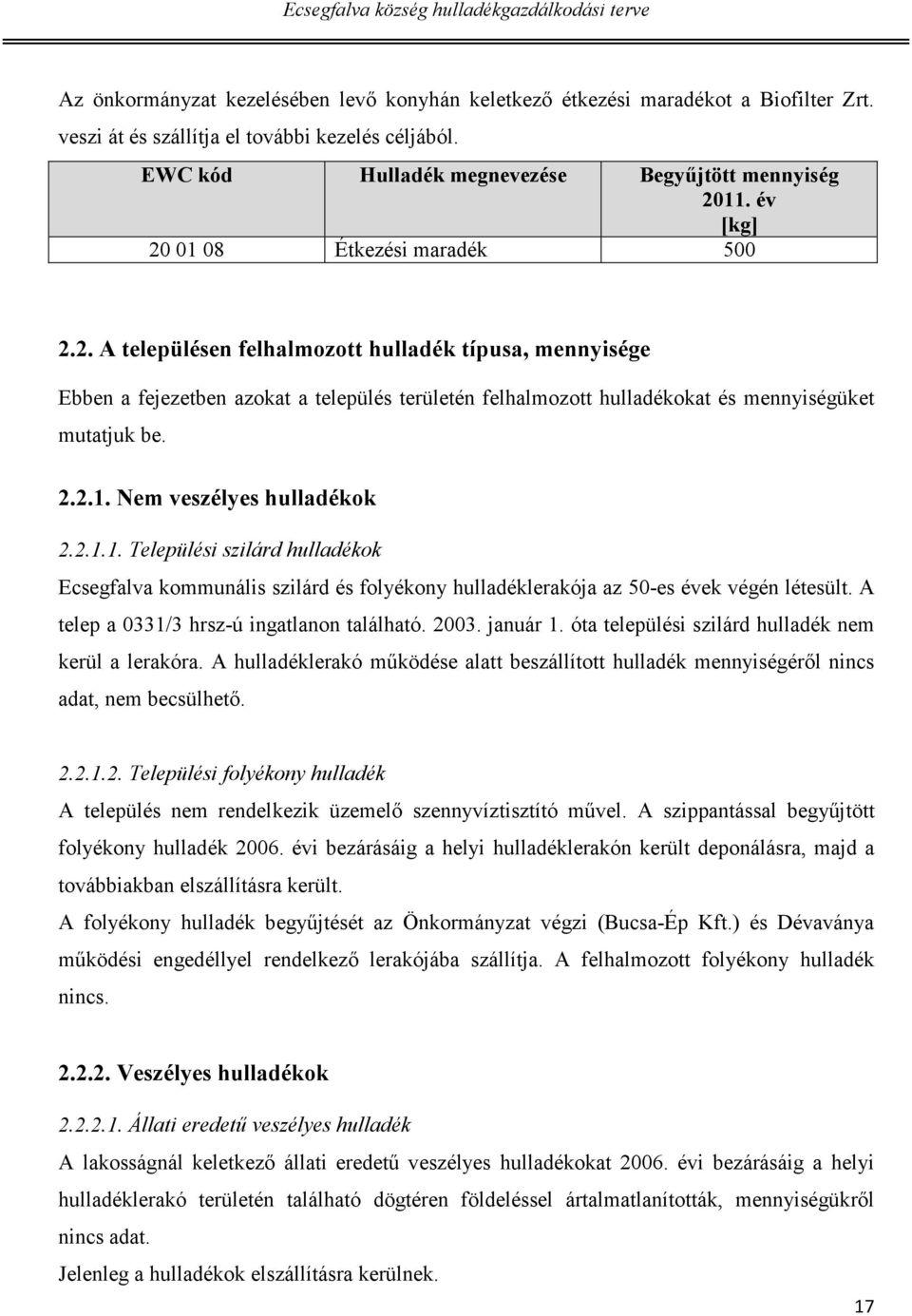 2.2.1. Nem veszélyes hulladékok 2.2.1.1. Települési szilárd hulladékok Ecsegfalva kommunális szilárd és folyékony hulladéklerakója az 50-es évek végén létesült.