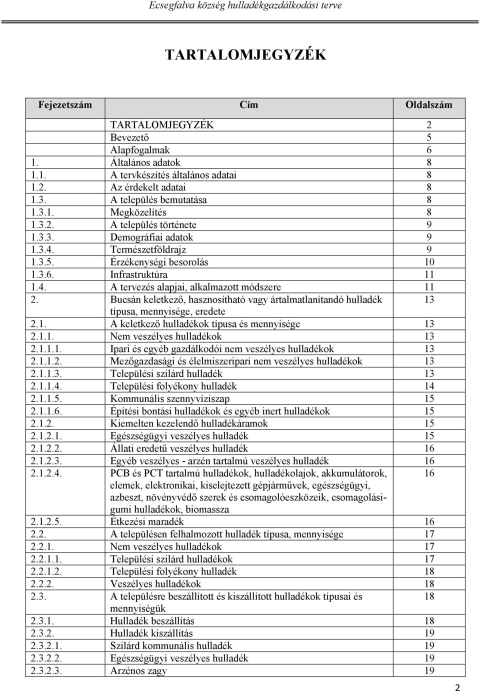 Bucsán keletkező, hasznosítható vagy ártalmatlanítandó hulladék 13 típusa, mennyisége, eredete 2.1. A keletkező hulladékok típusa és mennyisége 13 2.1.1. Nem veszélyes hulladékok 13 2.1.1.1. Ipari és egyéb gazdálkodói nem veszélyes hulladékok 13 2.