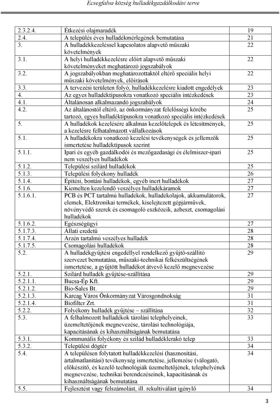 Az egyes hulladéktípusokra vonatkozó speciális intézkedések 23 4.1. Általánosan alkalmazandó jogszabályok 24 4.2. Az általánostól eltérő, az önkormányzat felelősségi körébe 25 tartozó, egyes hulladéktípusokra vonatkozó speciális intézkedések 5.