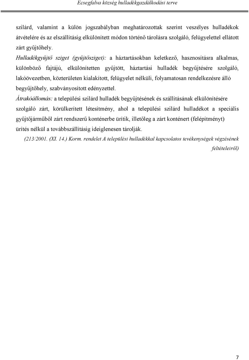 Hulladékgyűjtő sziget (gyűjtősziget): a háztartásokban keletkező, hasznosításra alkalmas, különböző fajtájú, elkülönítetten gyűjtött, háztartási hulladék begyűjtésére szolgáló, lakóövezetben,
