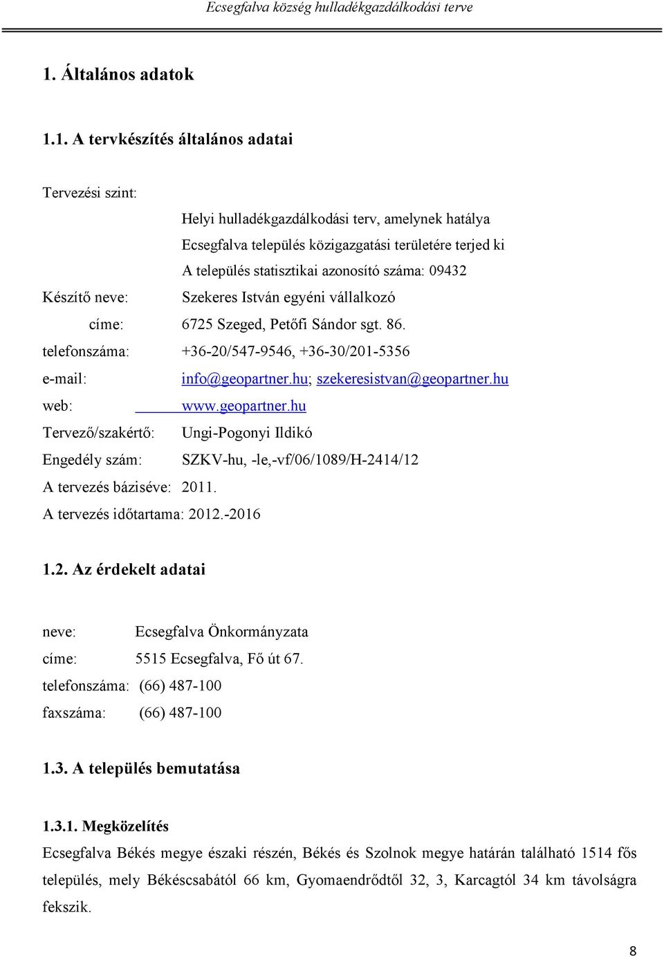 hu; szekeresistvan@geopartner.hu web: www.geopartner.hu Tervező/szakértő: Ungi-Pogonyi Ildikó Engedély szám: SZKV-hu, -le,-vf/06/1089/h-2414/12 A tervezés báziséve: 2011. A tervezés időtartama: 2012.