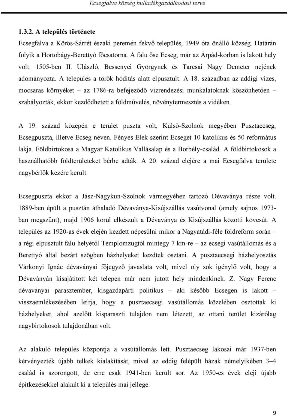 században az addigi vizes, mocsaras környéket az 1786-ra befejeződő vízrendezési munkálatoknak köszönhetően szabályozták, ekkor kezdődhetett a földművelés, növénytermesztés a vidéken. A 19.