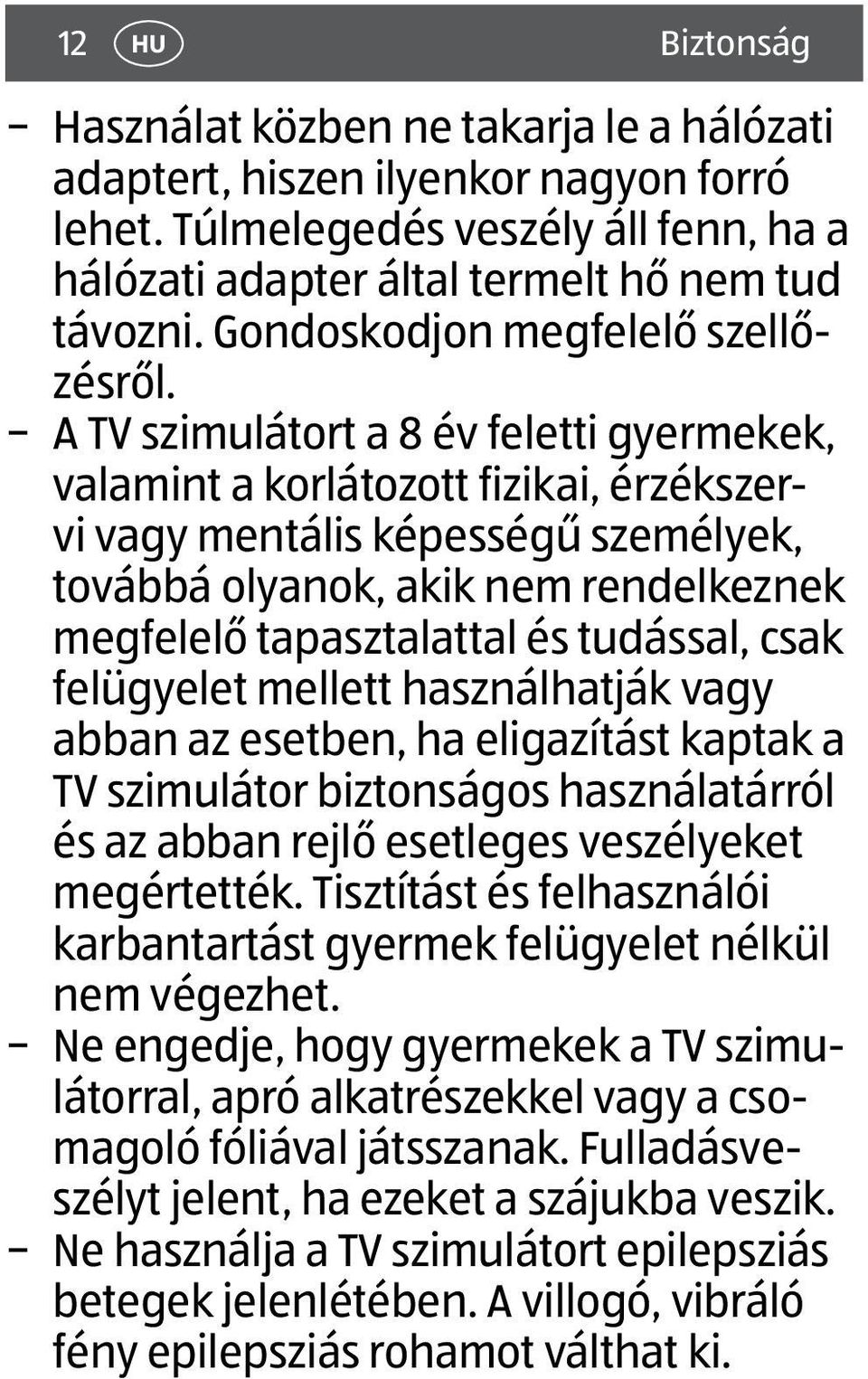 A TV szimulátort a 8 év feletti gyermekek, valamint a korlátozott fizikai, érzékszervi vagy mentális képességű személyek, továbbá olyanok, akik nem rendelkeznek megfelelő tapasztalattal és tudással,