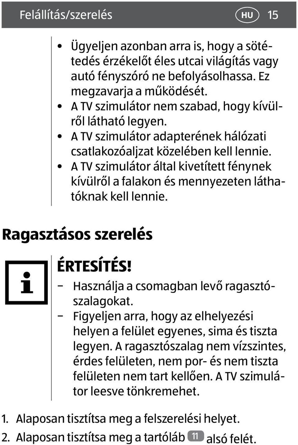 A TV szimulátor által kivetített fénynek kívülről a falakon és mennyezeten láthatóknak kell lennie. Ragasztásos szerelés ÉRTESÍTÉS! Használja a csomagban levő ragasztószalagokat.