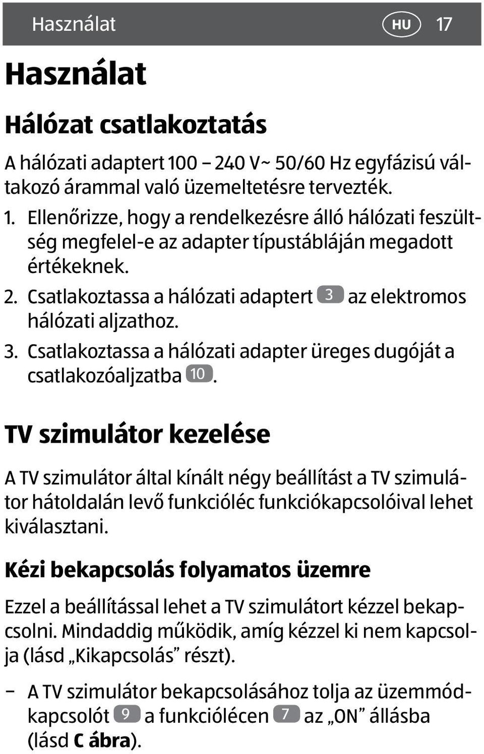 TV szimulátor kezelése A TV szimulátor által kínált négy beállítást a TV szimulátor hátoldalán levő funkcióléc funkciókapcsolóival lehet kiválasztani.