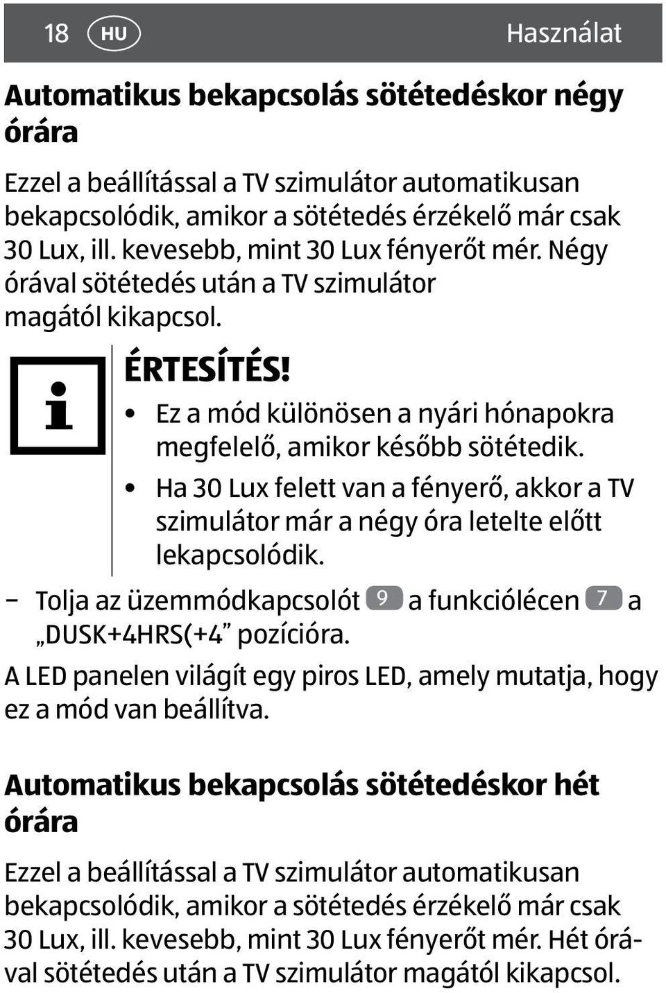 Ha 30 Lux felett van a fényerő, akkor a TV szimulátor már a négy óra letelte előtt lekapcsolódik. Tolja az üzemmódkapcsolót 9 a funkciólécen 7 a DUSK+4HRS(+4 pozícióra.