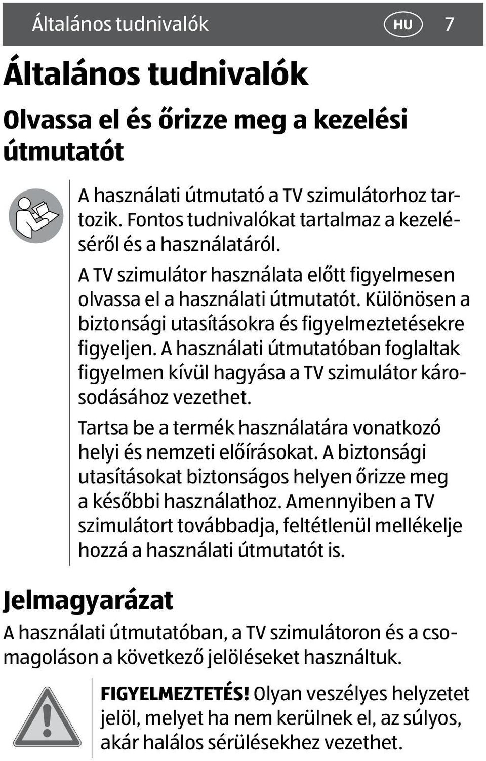 Különösen a biztonsági utasításokra és figyelmeztetésekre figyeljen. A használati útmutatóban foglaltak figyelmen kívül hagyása a TV szimulátor károsodásához vezethet.