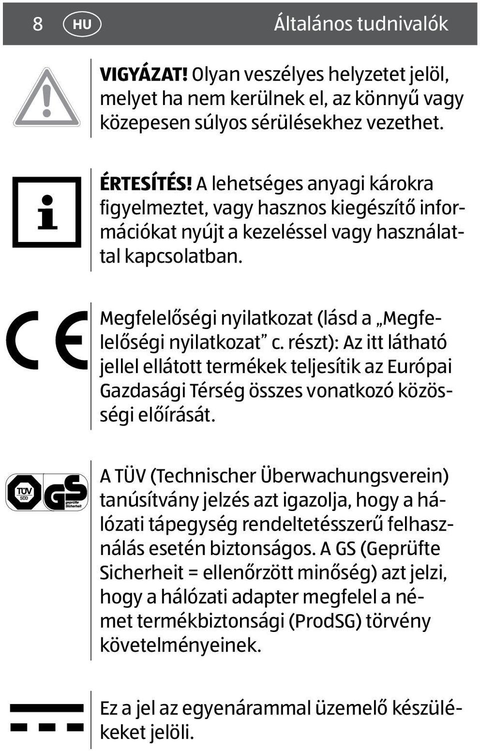 részt): Az itt látható jellel ellátott termékek teljesítik az Európai Gazdasági Térség összes vonatkozó közösségi előírását.